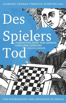 Learning German through Storytelling: Des Spielers Tod - a detective story for German language learners (includes exercises): for intermediate and adv by Klein, Andr&#233;