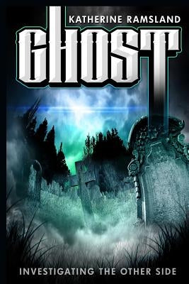 Ghost: Investigating the Other Side by Ramsland, Katherine