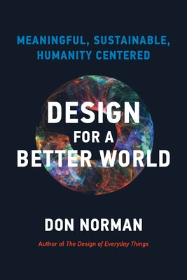 Design for a Better World: Meaningful, Sustainable, Humanity Centered by Norman, Donald a.