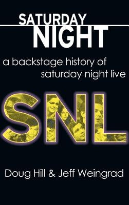 Saturday Night: A Backstage History of Saturday Night Live by Hill, Doug