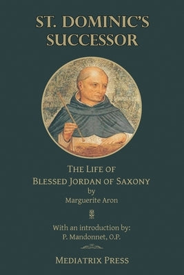 St. Dominic's Successor: The Life of Blessed Jordan of Saxony by Aron, Marguerite