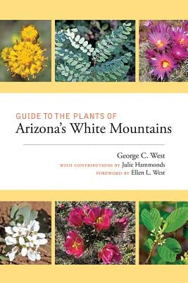 Guide to the Plants of Arizona's White Mountains by West, George C.