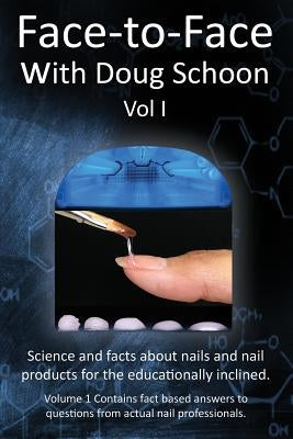 Face-To-Face with Doug Schoon Volume I: Science and Facts about Nails/nail Products for the Educationally Inclined by Schoon, Doug