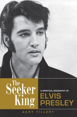 The Seeker King: A Spiritual Biography of Elvis Presley by Tillery, Gary