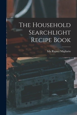 The Household Searchlight Recipe Book by Migliario, Ida Rigney 1888-