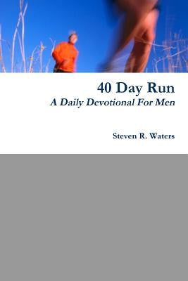 40 Day Run Daily Devotional For Men by Waters, Steven