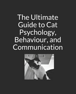 The Ultimate Guide to Cat Psychology, Behaviour, and Communication: Black and White Edition by Copley, Jennifer