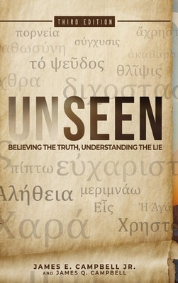 Unseen: Believing the Truth, Understanding the Lie by Campbell, James E., Jr.