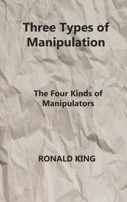 Three Types of Manipulation: The Four Kinds of Manipulators by King, Ronald