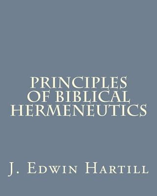 Principles of Biblical Hermeneutics by Hartill, J. Edwin