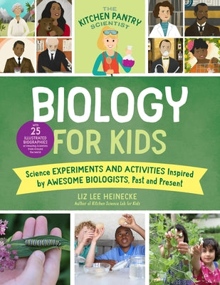 The Kitchen Pantry Scientist Biology for Kids: Science Experiments and Activities Inspired by Awesome Biologists, Past and Present; With 25 Illustrate by Heinecke, Liz Lee