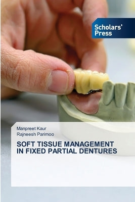 Soft Tissue Management in Fixed Partial Dentures by Kaur, Manpreet
