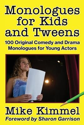 Monologues for Kids and Tweens: 100 Original Comedy and Drama Monologues for Young Actors by Kimmel, Mike