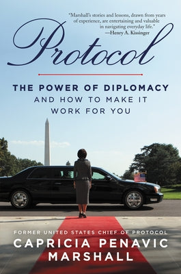 Protocol: The Power of Diplomacy and How to Make It Work for You. by Marshall, Capricia Penavic