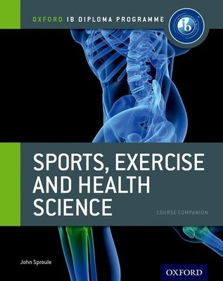 Ib Diploma Sports, Exercise & Health: Course Book: Oxford Ib Diploma by Sproule, John