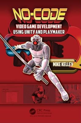 No-Code Video Game Development Using Unity and Playmaker by Kelley, Michael