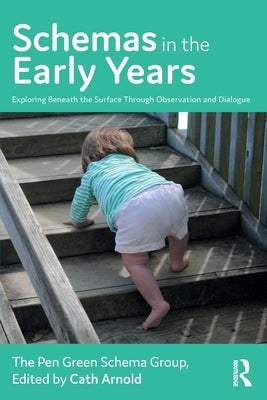 Schemas in the Early Years: Exploring Beneath the Surface Through Observation and Dialogue by Arnold, Cath