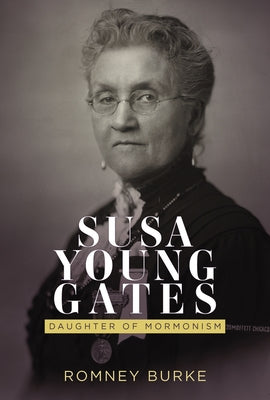 Susa Young Gates: Daughter of Mormonism by Burke, Romney