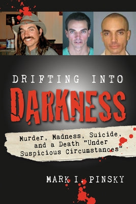 Drifting Into Darkness: Murders, Madness, Suicide, and a Death Under Suspicious Circumstances by Pinsky, Mark I.