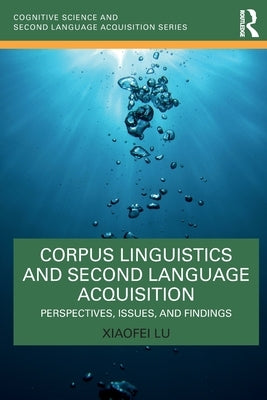 Corpus Linguistics and Second Language Acquisition: Perspectives, Issues, and Findings by Lu, Xiaofei