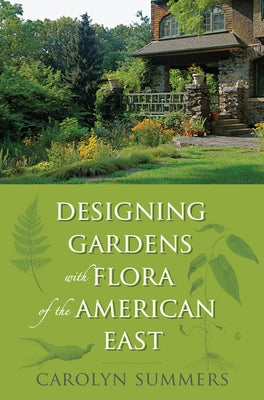 Designing Gardens with Flora of the American East by Summers, Carolyn