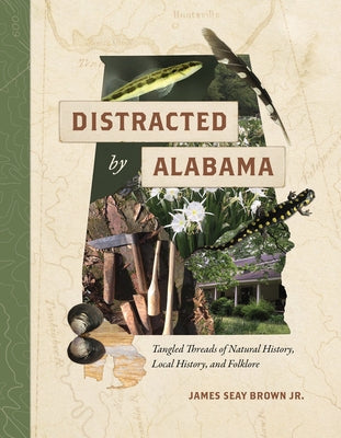 Distracted by Alabama: Tangled Threads of Natural History, Local History, and Folklore by Brown, James Seay