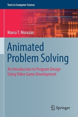 Animated Problem Solving: An Introduction to Program Design Using Video Game Development by Moraz&#225;n, Marco T.