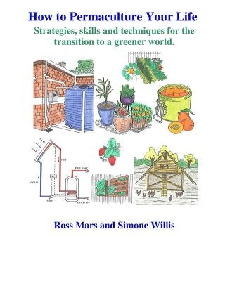 How to Permaculture Your Life: Strategies, skills and techniques for the transition to a greener world by Willis, Simone