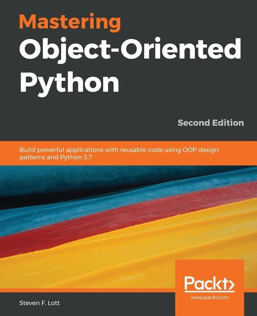 Mastering Object-Oriented Python - Second Edition by Lott, Steven F.