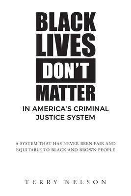 Black Lives Don't Matter In America's Criminal Justice System by Nelson, Terry