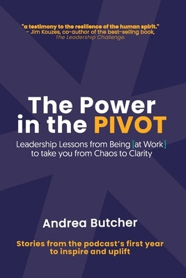 The Power in the PIVOT: Leadership Lessons From Being [at Work] by Butcher, Andrea