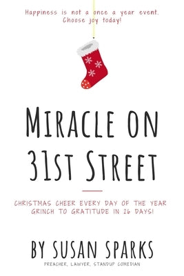 Miracle on 31st Street: Christmas Cheer Every Day of the Year--Grinch to Gratitude in 26 Days! by Sparks, Susan