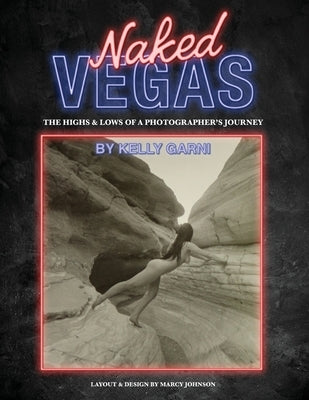 Naked Vegas - The Highs & Lows of a Photographer's Journey: The 90's by Garni, Kelly