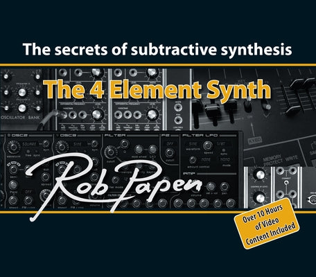 The 4 Element Synth: The Secrets of Subtractive Synthesis by Papen, Rob