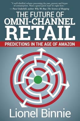 The Future of Omni-Channel Retail: Predictions in the Age of Amazon by Binnie, Lionel