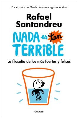 NADA Es Tan Terrible: La Filosofía de Los Más Fuertes Y Felices / It's Not So Terrible by Santandreu, Rafael