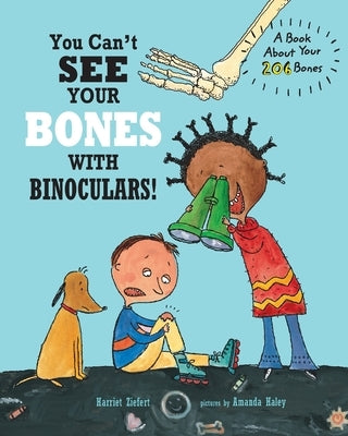 You Can't See Your Bones with Binoculars!: A Book About Your 206 Bones by Haley, Amanda