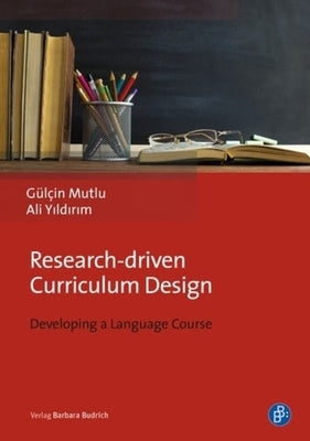 Research-Driven Curriculum Design: Developing a Language Course by Mutlu, G&#252;l&#231;in