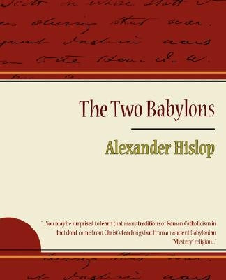 The Two Babylons - Alexander Hislop by Hislop, Alexander