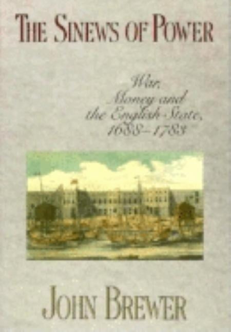 Sinews of Power: War, Money and the English State, 1688-1783 by Brewer, John