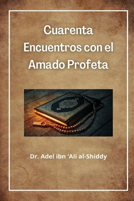 Cuarenta Encuentros con el Amado Profeta by 'Ali Al-Shiddy, Adel Ibn