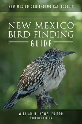 New Mexico Ornithological Society - New Mexico Bird Finding Guide: Fourth Edition by Howe, William H.