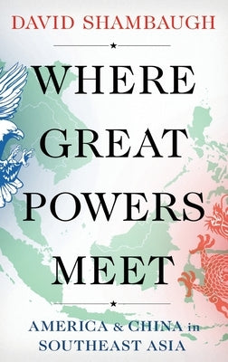Where Great Powers Meet: America and China in Southeast Asia by Shambaugh, David