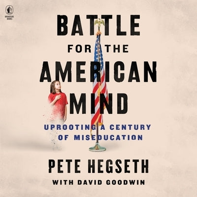 Battle for the American Mind: Uprooting a Century of Miseducation by Hegseth, Pete