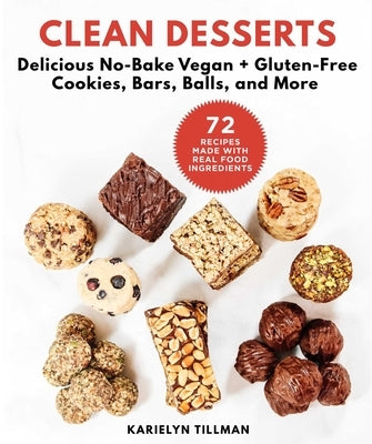 Clean Desserts: Delicious No-Bake Vegan & Gluten-Free Cookies, Bars, Balls, and More by Tillman, Karielyn