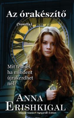 Az orakeszito: novella (Magyar kiadás): (Hungarian Edition) by Erishkigal, Anna