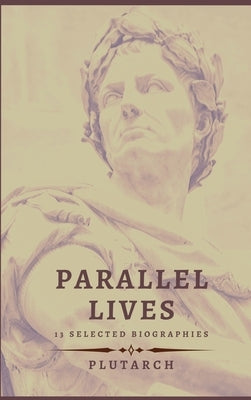 Parallel Lives - 13 selected biographies by Plutarch