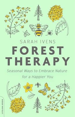 Forest Therapy: Seasonal Ways to Embrace Nature for a Happier You by Ivens, Sarah