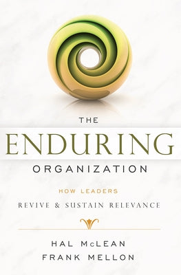 The Enduring Organization: How Leaders Revive & Sustain Relevance by Hal McLean