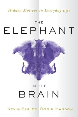 The Elephant in the Brain: Hidden Motives in Everyday Life by Simler, Kevin